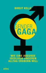 GenderGaga - Wie eine absurde Ideologie unseren Alltag erobern will.