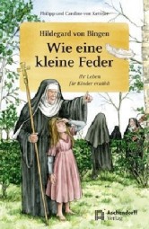 Wie eine kleine Feder - Hildegard von Bingen, ihr Leben für Kinder erzählt