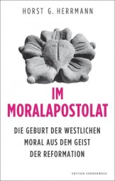 Im Moralapostolat - Die Geburt der westlichen Moral aus dem Geist der Reformation